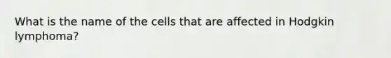 What is the name of the cells that are affected in Hodgkin lymphoma?