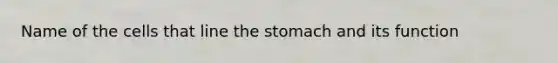 Name of the cells that line <a href='https://www.questionai.com/knowledge/kLccSGjkt8-the-stomach' class='anchor-knowledge'>the stomach</a> and its function