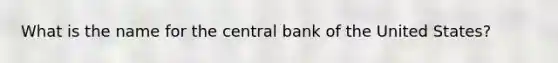 What is the name for the central bank of the United States?