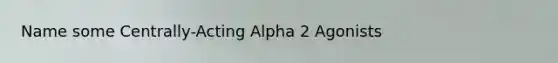 Name some Centrally-Acting Alpha 2 Agonists