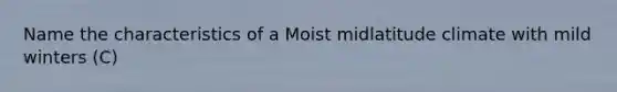 Name the characteristics of a Moist midlatitude climate with mild winters (C)