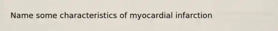 Name some characteristics of myocardial infarction