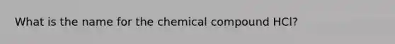 What is the name for the chemical compound HCl?