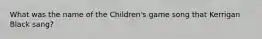 What was the name of the Children's game song that Kerrigan Black sang?