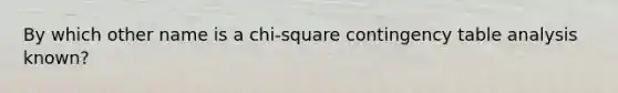 By which other name is a chi-square contingency table analysis known?