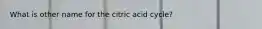 What is other name for the citric acid cycle?