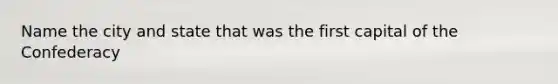 Name the city and state that was the first capital of the Confederacy