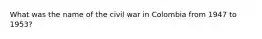 What was the name of the civil war in Colombia from 1947 to 1953?