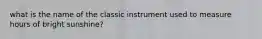 what is the name of the classic instrument used to measure hours of bright sunshine?