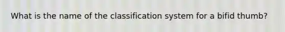 What is the name of the classification system for a bifid thumb?