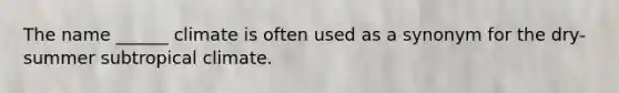 The name ______ climate is often used as a synonym for the dry-summer subtropical climate.