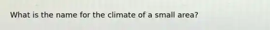 What is the name for the climate of a small area?