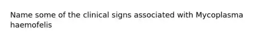 Name some of the clinical signs associated with Mycoplasma haemofelis