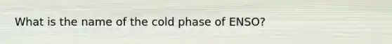 What is the name of the cold phase of ENSO?