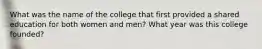 What was the name of the college that first provided a shared education for both women and men? What year was this college founded?