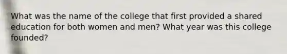 What was the name of the college that first provided a shared education for both women and men? What year was this college founded?