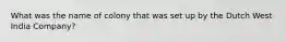 What was the name of colony that was set up by the Dutch West India Company?