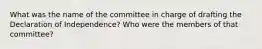 What was the name of the committee in charge of drafting the Declaration of Independence? Who were the members of that committee?