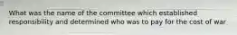 What was the name of the committee which established responsibility and determined who was to pay for the cost of war