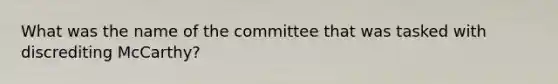 What was the name of the committee that was tasked with discrediting McCarthy?