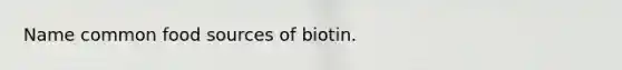 Name common food sources of biotin.