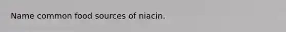 Name common food sources of niacin.