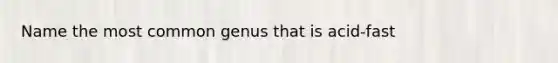 Name the most common genus that is acid-fast