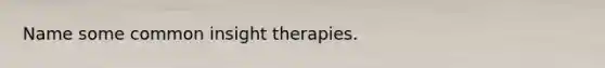 Name some common insight therapies.