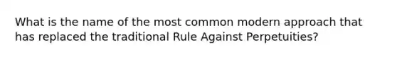 What is the name of the most common modern approach that has replaced the traditional Rule Against Perpetuities?