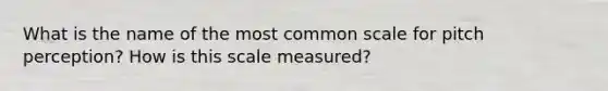 What is the name of the most common scale for pitch perception? How is this scale measured?