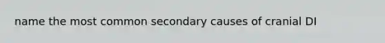 name the most common secondary causes of cranial DI