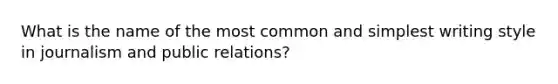 What is the name of the most common and simplest writing style in journalism and public relations?