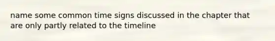 name some common time signs discussed in the chapter that are only partly related to the timeline