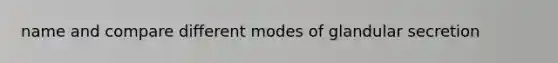 name and compare different modes of glandular secretion