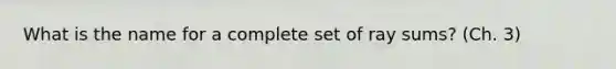 What is the name for a complete set of ray sums? (Ch. 3)