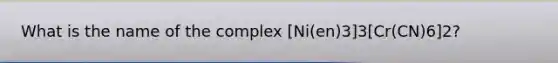 What is the name of the complex [Ni(en)3]3[Cr(CN)6]2?