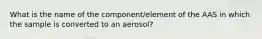 What is the name of the component/element of the AAS in which the sample is converted to an aerosol?