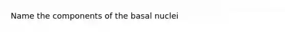 Name the components of the basal nuclei