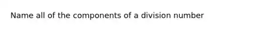 Name all of the components of a division number