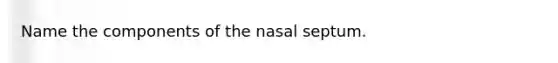 Name the components of the nasal septum.