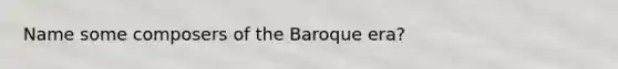 Name some composers of the Baroque era?