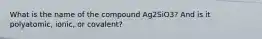 What is the name of the compound Ag2SiO3? And is it polyatomic, ionic, or covalent?