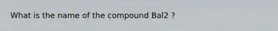 What is the name of the compound Bal2 ?