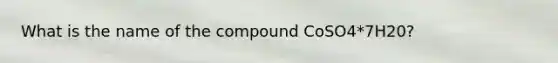 What is the name of the compound CoSO4*7H20?