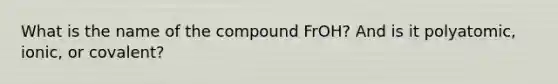 What is the name of the compound FrOH? And is it polyatomic, ionic, or covalent?