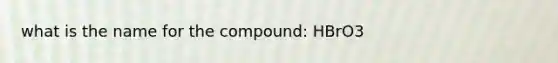 what is the name for the compound: HBrO3