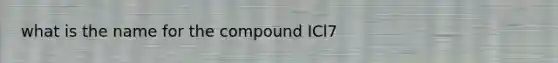 what is the name for the compound ICl7