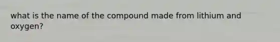 what is the name of the compound made from lithium and oxygen?