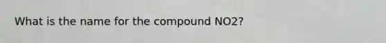 What is the name for the compound NO2?