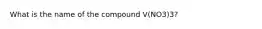 What is the name of the compound V(NO3)3?